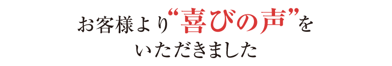 お客様より喜びの声をいただきました